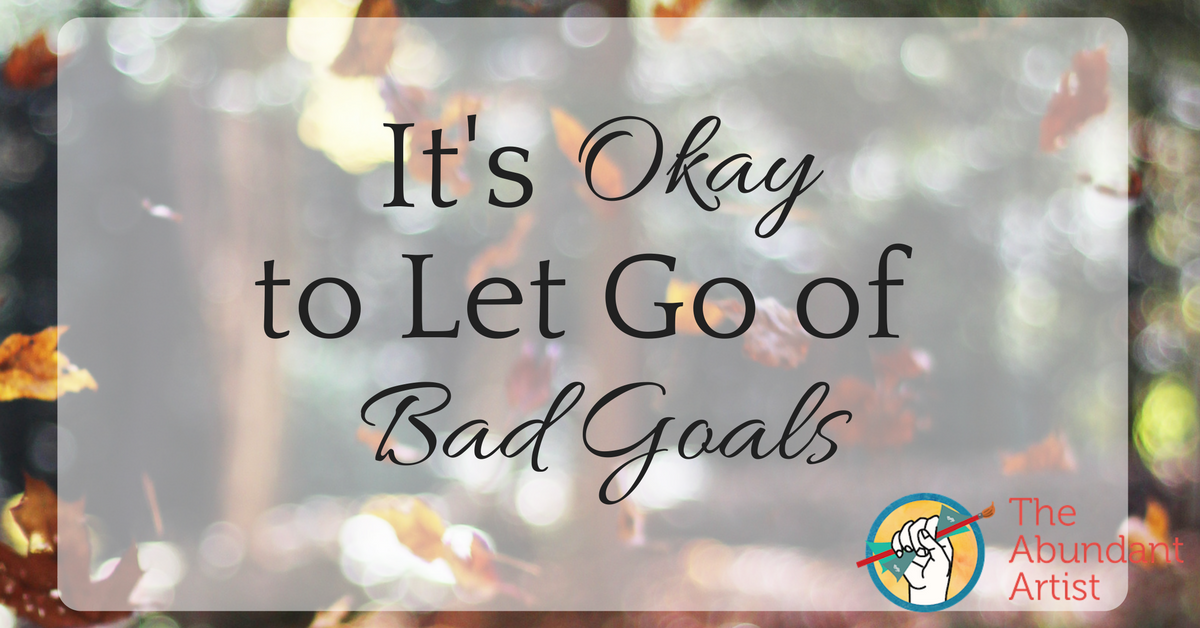 It's Okay to Let Go of Bad Goals - Online Marketing for Artists -